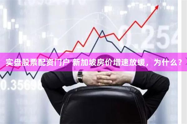 实盘股票配资门户 新加坡房价增速放缓，为什么？